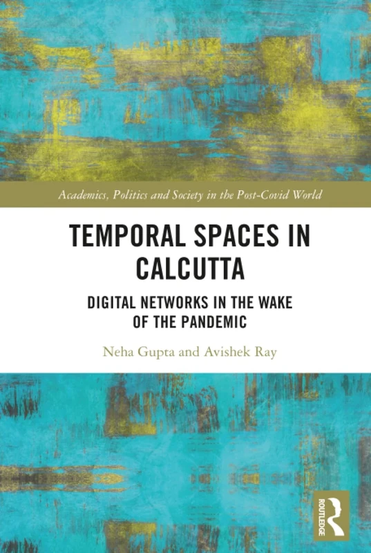 Temporal Spaces in Calcutta: Digital Networks in the Wake of the Pandemic (Academics, Politics and Society in the Post-Covid World)