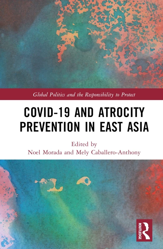 Covid-19 and Atrocity Prevention in East Asia (Global Politics and the Responsibility to Protect)
