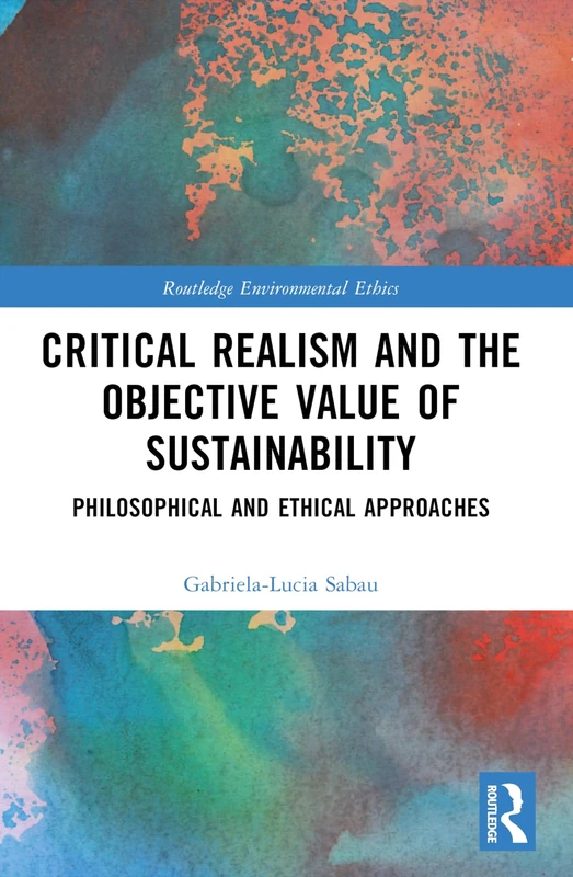 Critical Realism and the Objective Value of Sustainability: Philosophical and Ethical Approaches (Routledge Environmental Ethics)