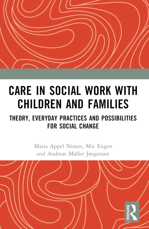 Care in Social Work with Children and Families: Theory, Everyday Practices and Possibilities for Social Change