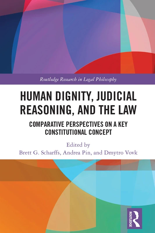 Human Dignity, Judicial Reasoning, and the Law: Comparative Perspectives on a Key Constitutional Concept (Routledge Research in Legal Philosophy)