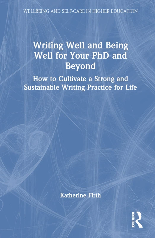 Routledge Writing Well and Being Well for Your PhD Guide