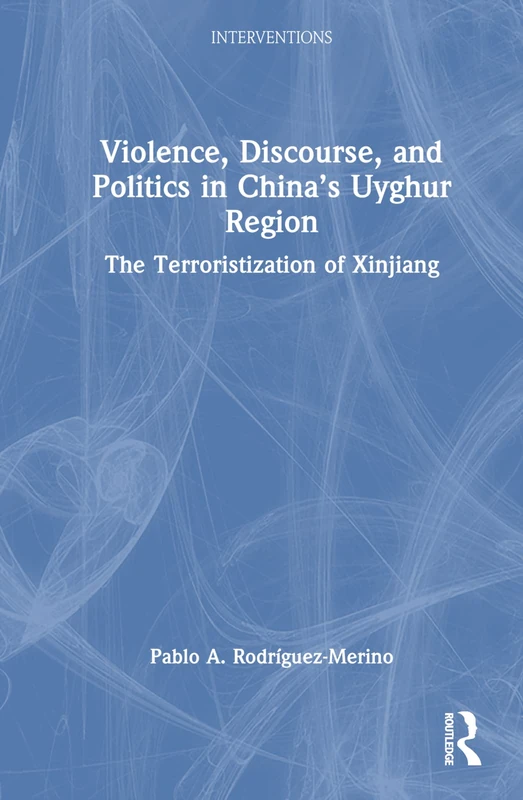 Routledge - Violence, Discourse, and Politics in China's Xinjiang