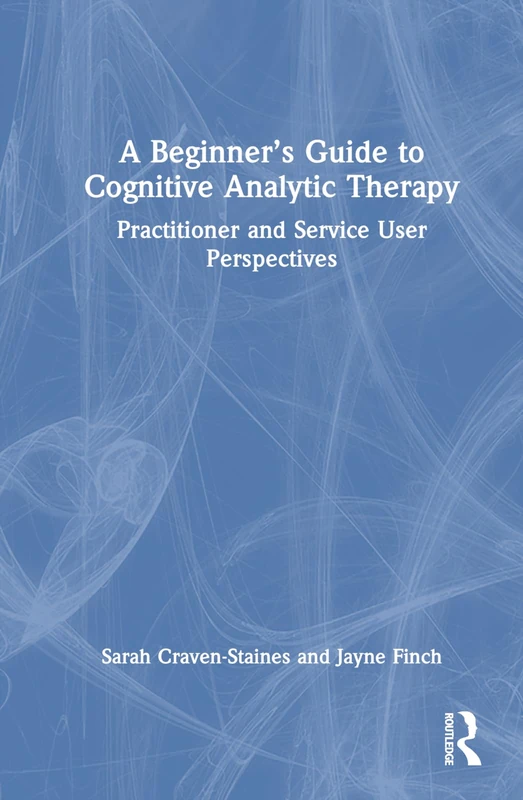 A Beginner’s Guide to Cognitive Analytic Therapy: Practitioner and Service User Perspectives