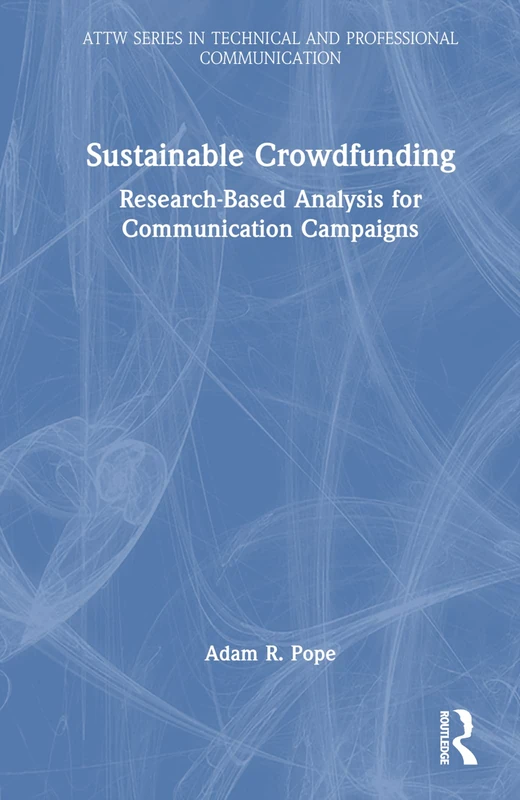 Sustainable Crowdfunding: Research-Based Analysis for Communication Campaigns (ATTW Series in Technical and Professional Communication)