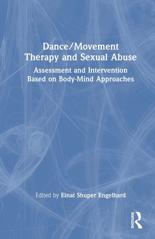 Dance/Movement Therapy and Sexual Abuse: Assessment and Intervention Based on Body-Mind Approaches