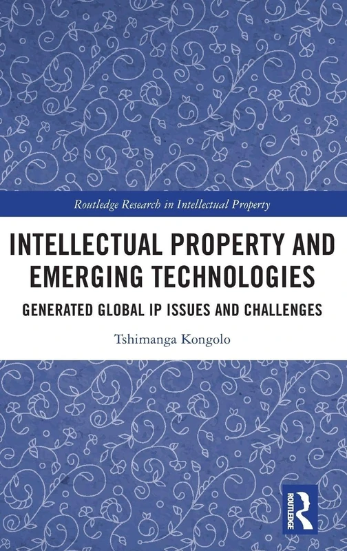 Intellectual Property and Emerging Technologies: Generated Global IP Issues and Challenges (Routledge Research in Intellectual Property)