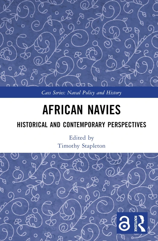 African Navies: Historical and Contemporary Perspectives (Cass Series: Naval Policy and History)