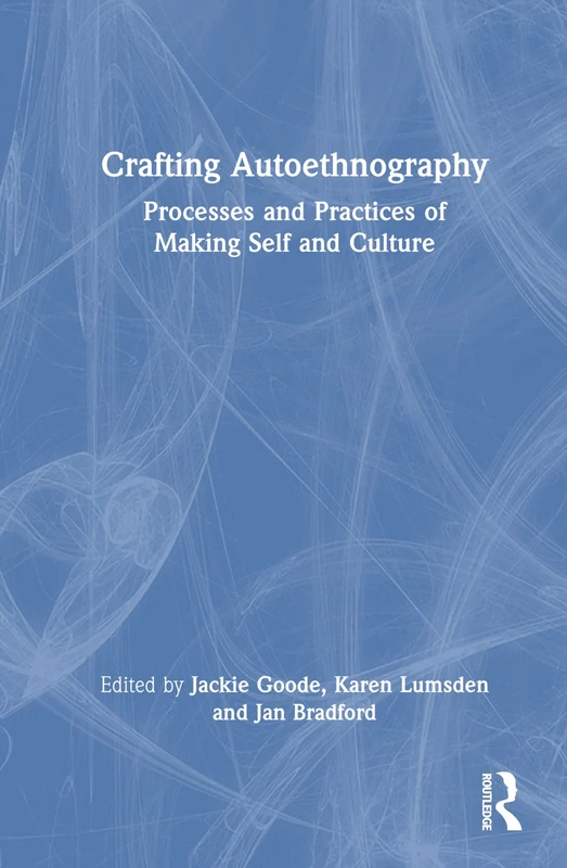 Crafting Autoethnography: Processes and Practices of Making Self and Culture