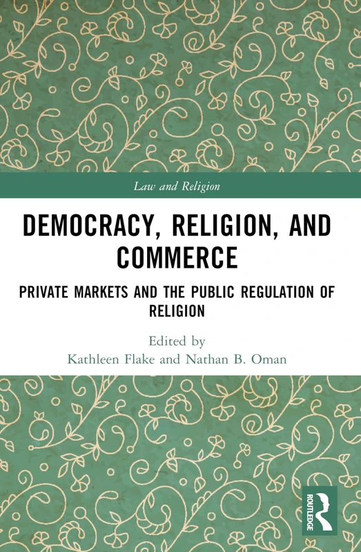 Democracy, Religion, and Commerce: Private Markets and the Public Regulation of Religion (Law and Religion)