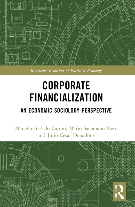 Corporate Financialization: An Economic Sociology Perspective (Routledge Frontiers of Political Economy)