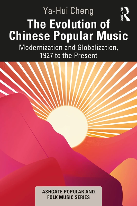 The Evolution of Chinese Popular Music: Modernization and Globalization, 1927 to the Present (Ashgate Popular and Folk Music Series)