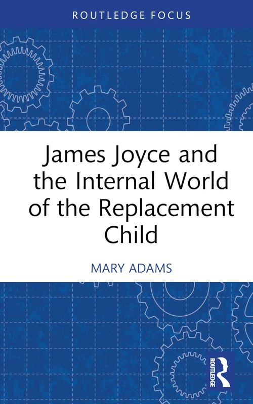 James Joyce and the Internal World of the Replacement Child (Routledge Focus on Mental Health)