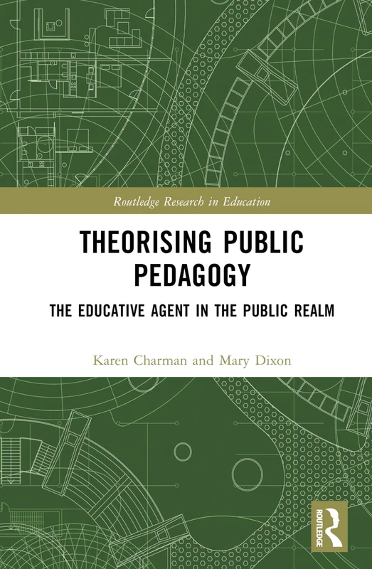Theorising Public Pedagogy: The Educative Agent in the Public Realm (Routledge Research in Education)