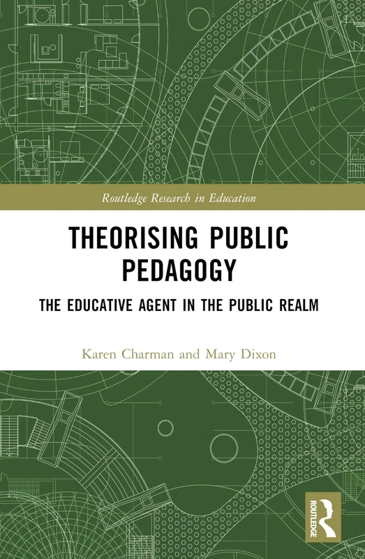 Theorising Public Pedagogy: The Educative Agent in the Public Realm (Routledge Research in Education)
