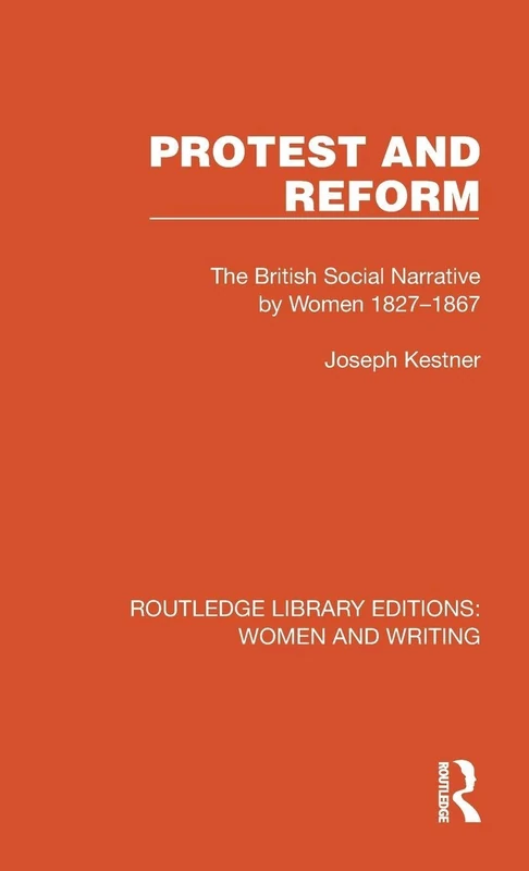 Protest and Reform: The British Social Narrative by Women 1827–1867 (Routledge Library Editions: Women and Writing)