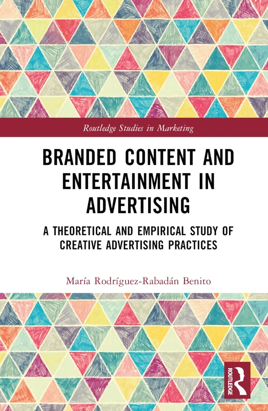 Branded Content and Entertainment in Advertising: A Theoretical and Empirical Study of Creative Advertising Practices (Routledge Studies in Marketing)