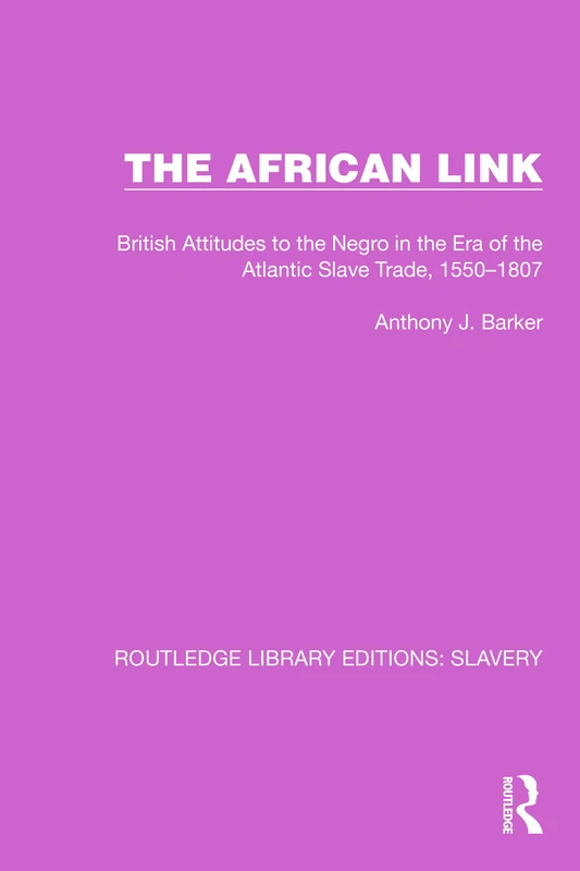The African Link: The African Link: British Attitudes in the Era of the Atlantic Slave Trade, 1550–1807 (Routledge Library Editions: Slavery)