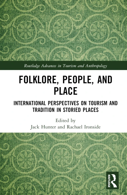 Folklore, People, and Places: International Perspectives on Tourism and Tradition in Storied Places (Routledge Advances in Tourism and Anthropology)