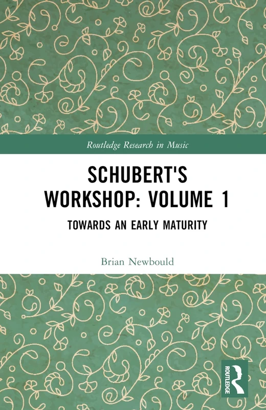 Schubert's Workshop: Volume 1: Towards an Early Maturity (Routledge Research in Music)