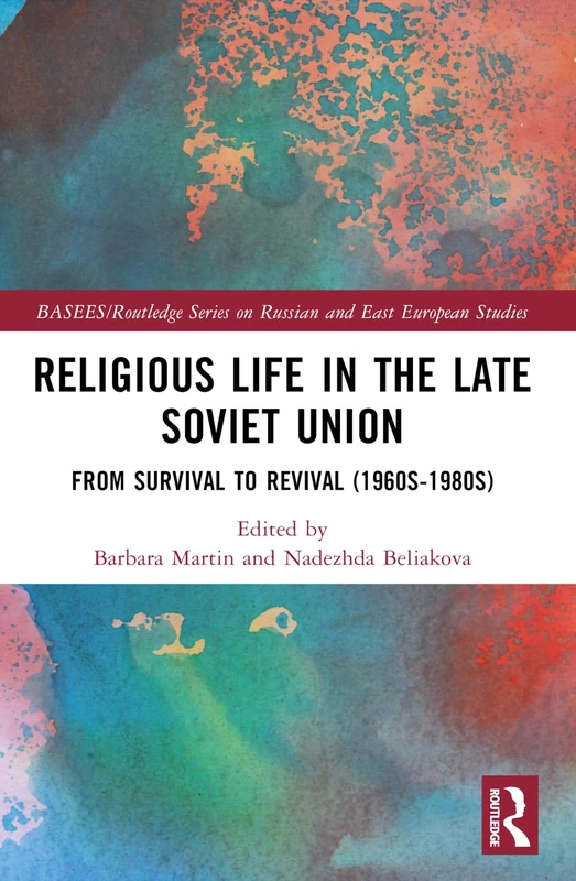 Religious Life in the Late Soviet Union: From Survival to Revival (1960s-1980s) (BASEES/Routledge Series on Russian and East European Studies)