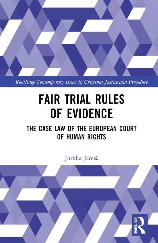 Fair Trial Rules of Evidence: The Case Law of the European Court of Human Rights (Routledge Contemporary Issues in Criminal Justice and Procedure)