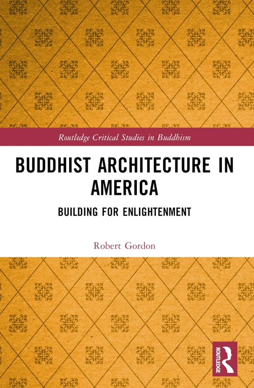 Buddhist Architecture in America: Building for Enlightenment (Routledge Critical Studies in Buddhism)