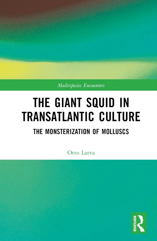 The Giant Squid in Transatlantic Culture: The Monsterization of Molluscs (Multispecies Encounters)