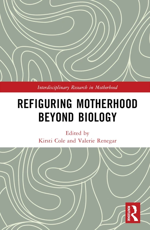 Refiguring Motherhood Beyond Biology (Interdisciplinary Research in Motherhood)