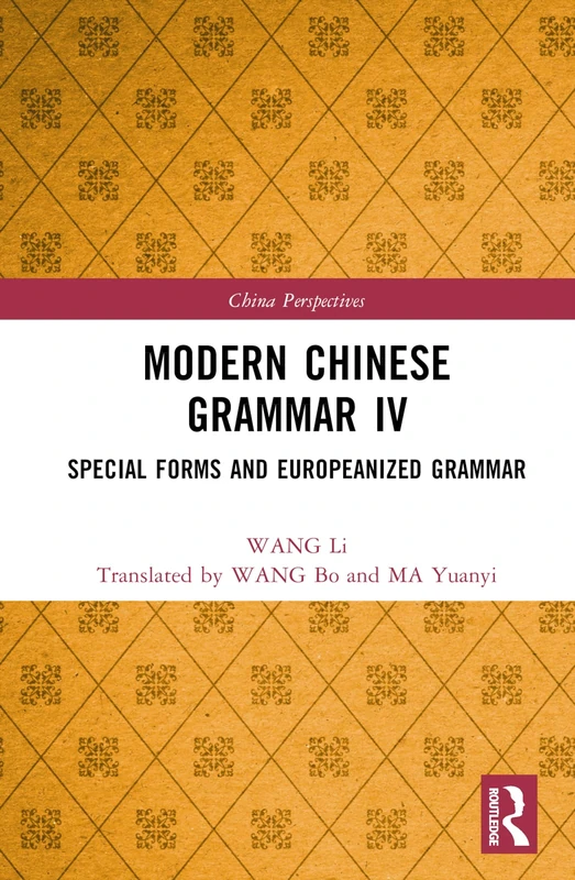 Modern Chinese Grammar IV: Special Forms and Europeanized Grammar: 4 (China Perspectives)