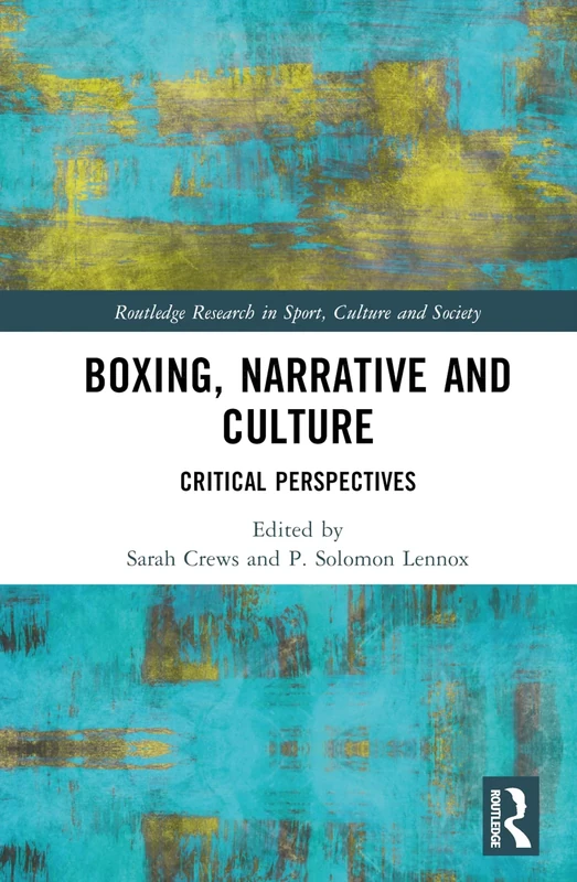 Boxing, Narrative and Culture: Critical Perspectives (Routledge Research in Sport, Culture and Society)