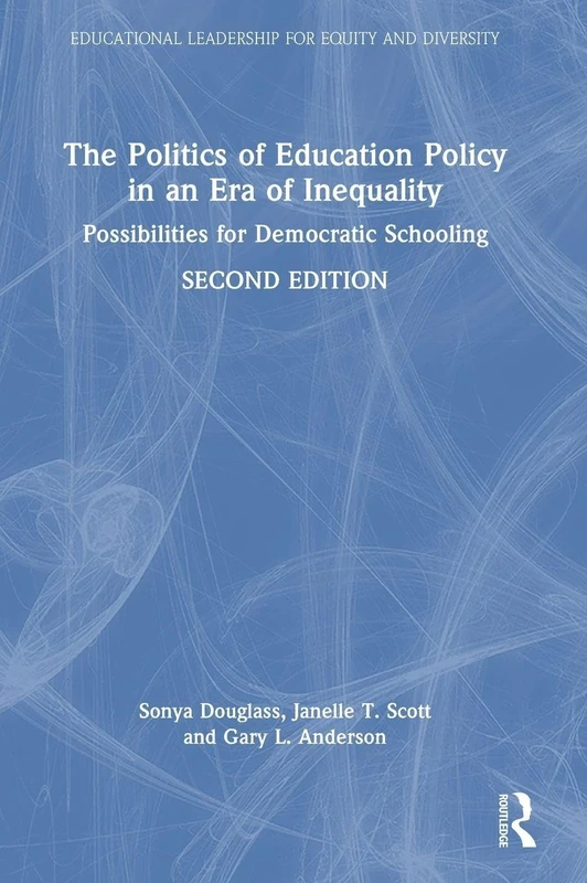 The Politics of Education Policy in an Era of Inequality: Possibilities for Democratic Schooling (Educational Leadership for Equity and Diversity)
