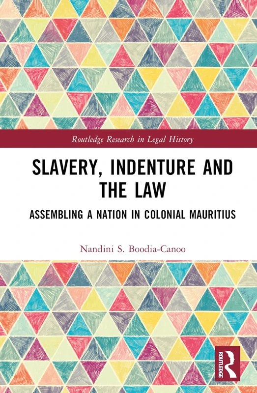 Slavery, Indenture and the Law: Assembling a Nation in Colonial Mauritius (Routledge Research in Legal History)