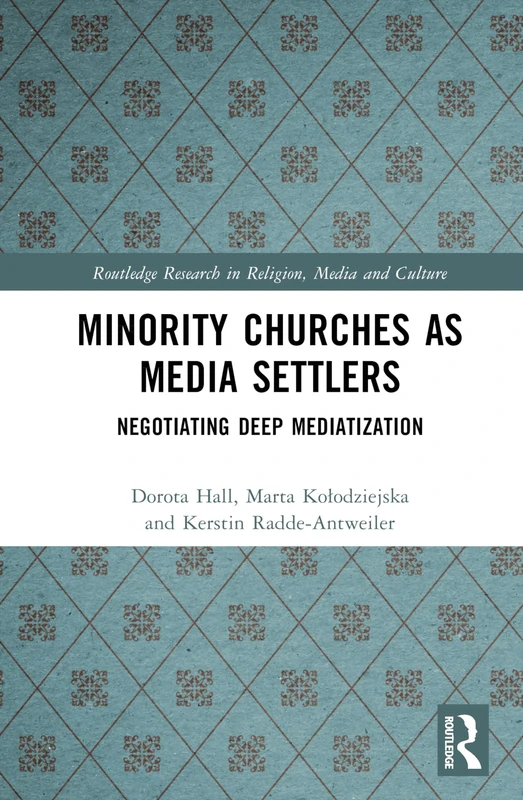 Minority Churches as Media Settlers: Negotiating Deep Mediatization (Routledge Research in Religion, Media and Culture)