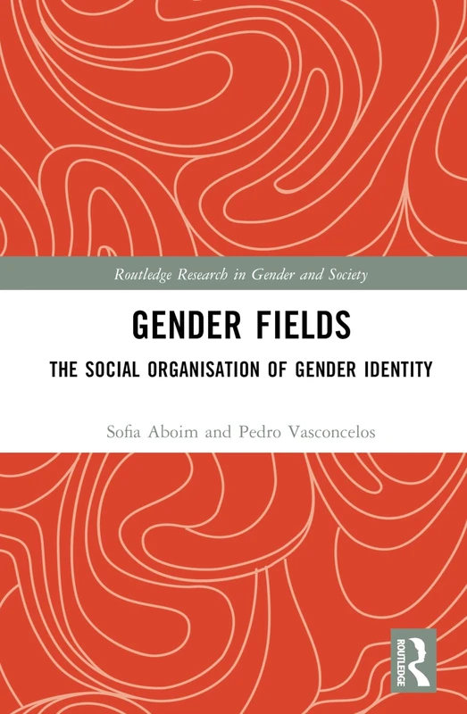 Gender Fields: The Social Organisation of Gender Identity (Routledge Research in Gender and Society)
