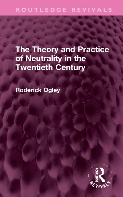 The Theory and Practice of Neutrality in the Twentieth Century (Routledge Revivals)