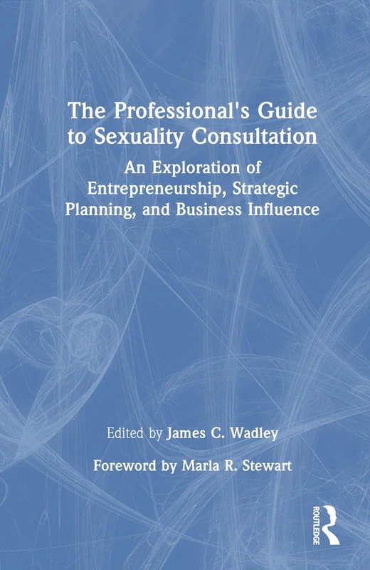 The Professional's Guide to Sexuality Consultation: An Exploration of Entrepreneurship, Strategic Planning, and Business Influence