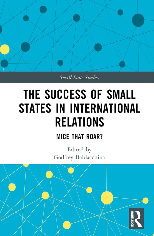 The Success of Small States in International Relations: Mice that Roar? (Small State Studies)