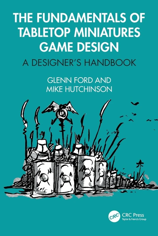 The Fundamentals of Tabletop Miniatures Game Design: A Designer’s Handbook