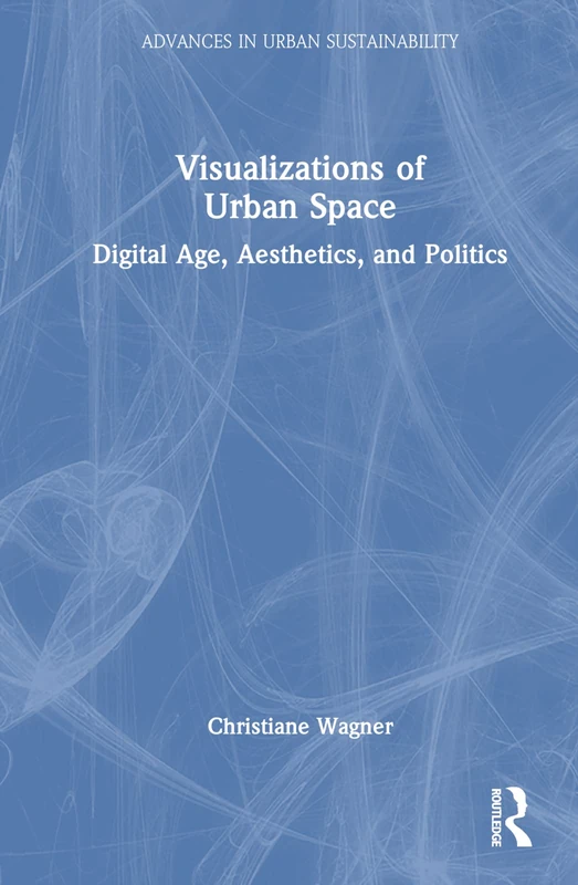 Visualizations of Urban Space: Digital Age, Aesthetics, and Politics (Advances in Urban Sustainability)