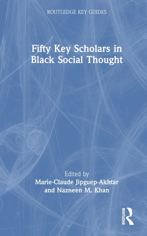 Routledge Fifty Key Scholars in Black Social Thought - Book