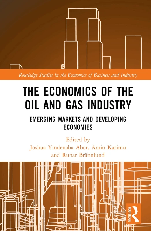 The Economics of the Oil and Gas Industry: Emerging Markets and Developing Economies (Routledge Studies in the Economics of Business and Industry)