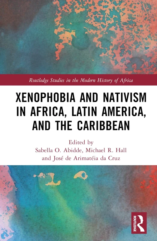 Xenophobia and Nativism in Africa, Latin America, and the Caribbean (Routledge Studies in the Modern History of Africa)