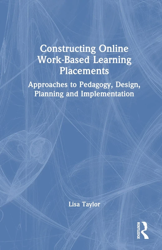 Constructing Online Work-Based Learning Placements: Approaches to Pedagogy, Design, Planning and Implementation - Image 1