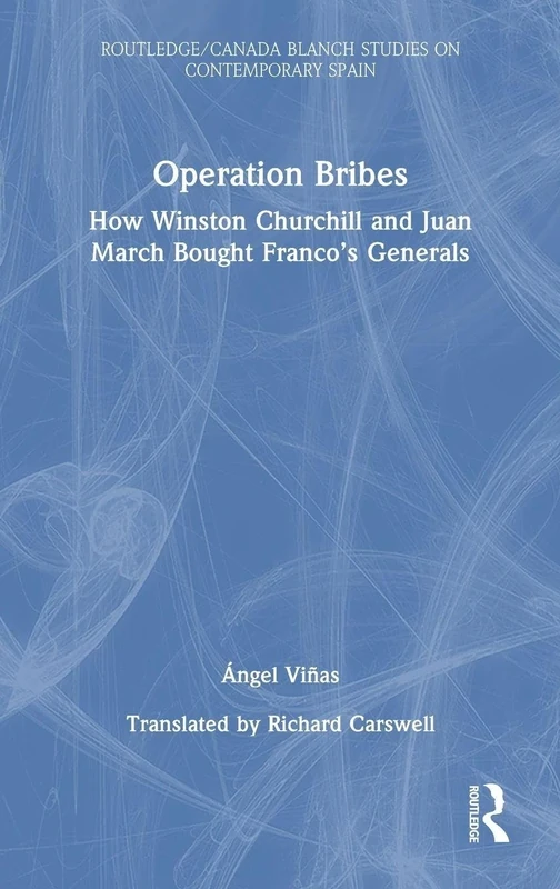 Operation Bribes: How Winston Churchill and Juan March Bought Franco’s Generals (Routledge Studies on Contemporary Spain)