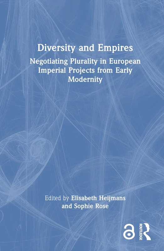 Diversity and Empires: Negotiating Plurality in European Imperial Projects from Early Modernity