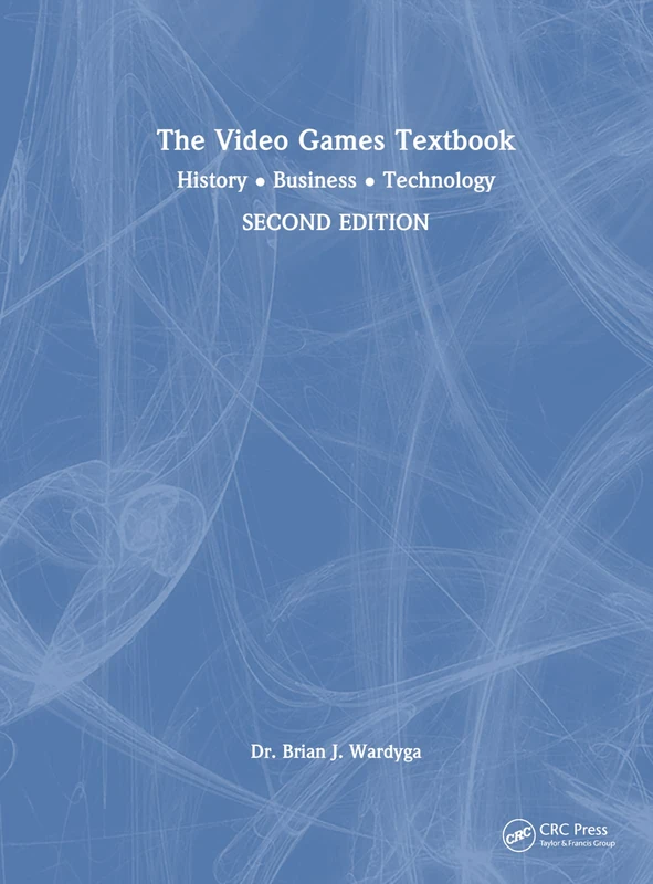 CRC Press - The Video Games Textbook: History, Business, Tech