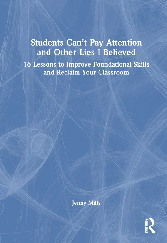 Routledge - Students Can't Pay Attention and Other Lies I Believed