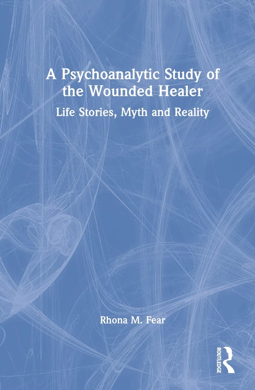 A Psychoanalytic Study of the Wounded Healer: Life Stories, Myth and Reality