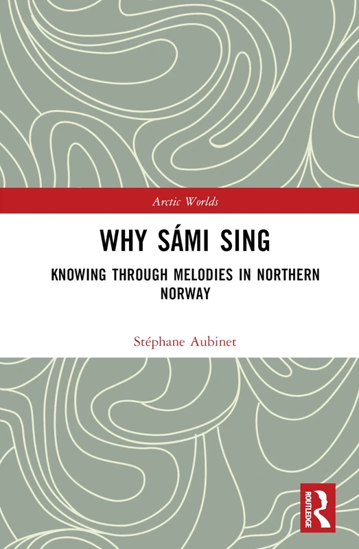 Routledge - Why Sami Sing: Knowing through Melodies in Norway